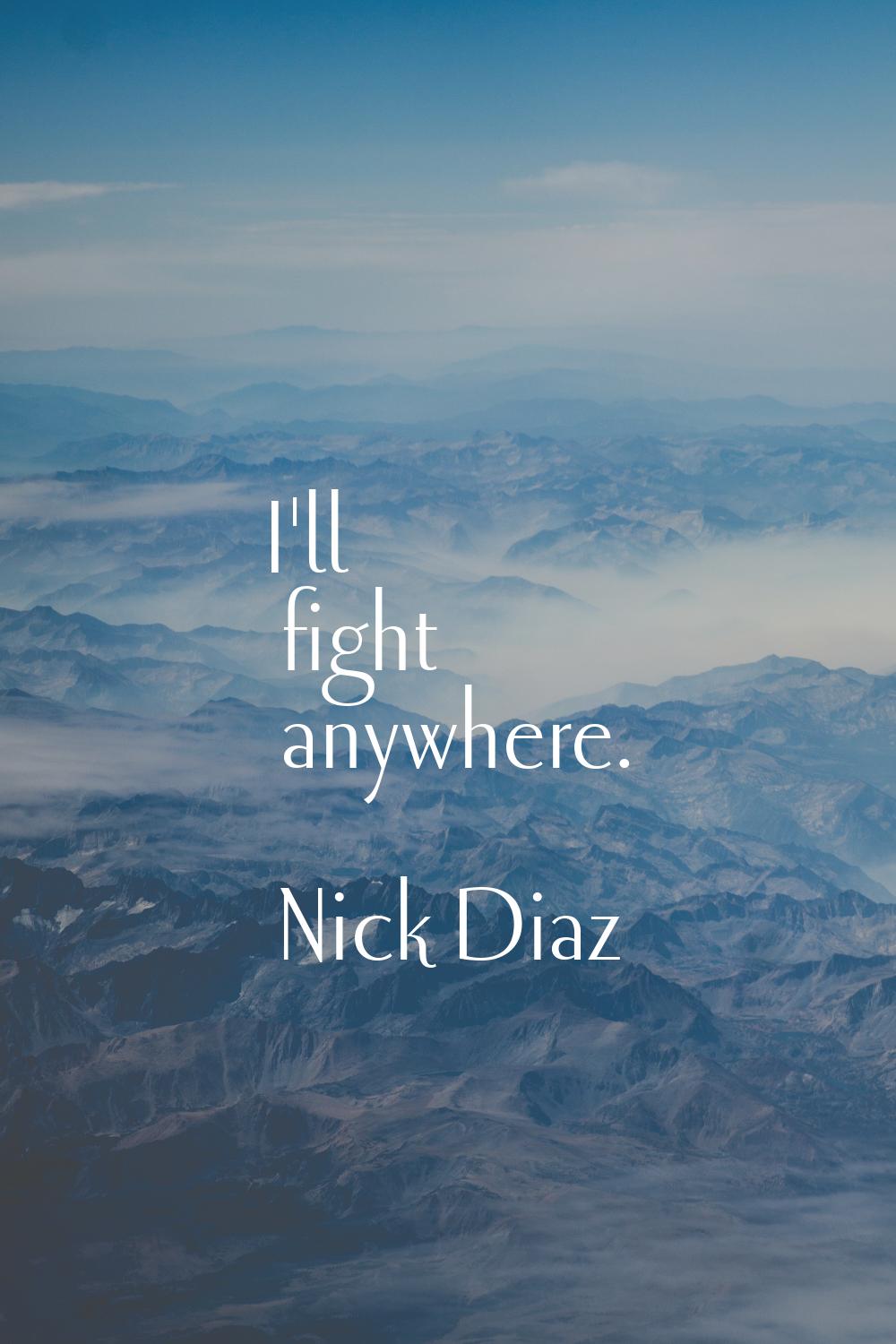 I'll fight anywhere.