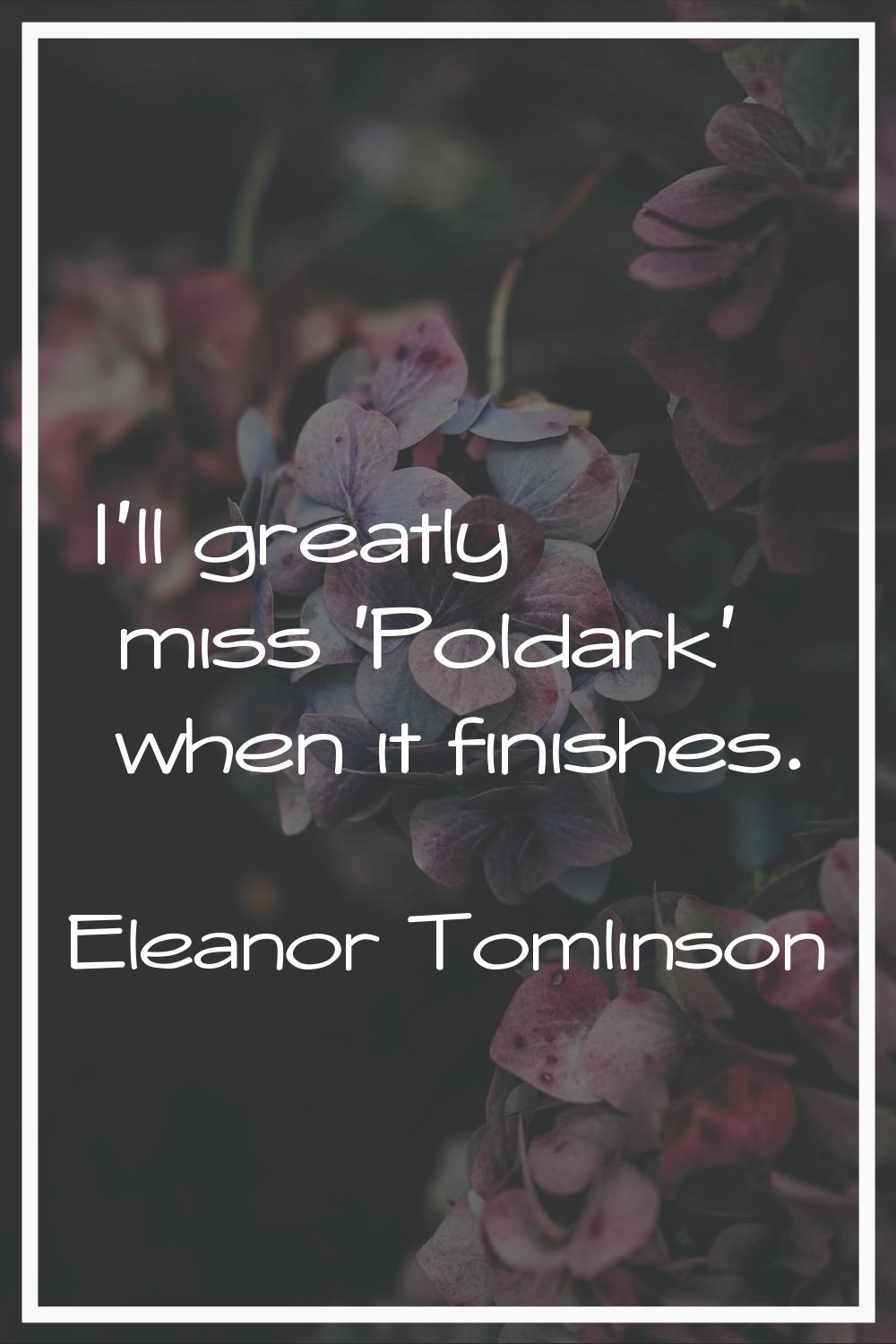 I'll greatly miss 'Poldark' when it finishes.