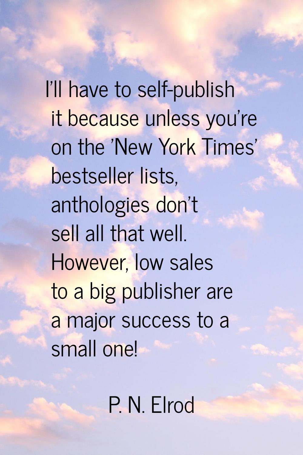 I'll have to self-publish it because unless you're on the 'New York Times' bestseller lists, anthol