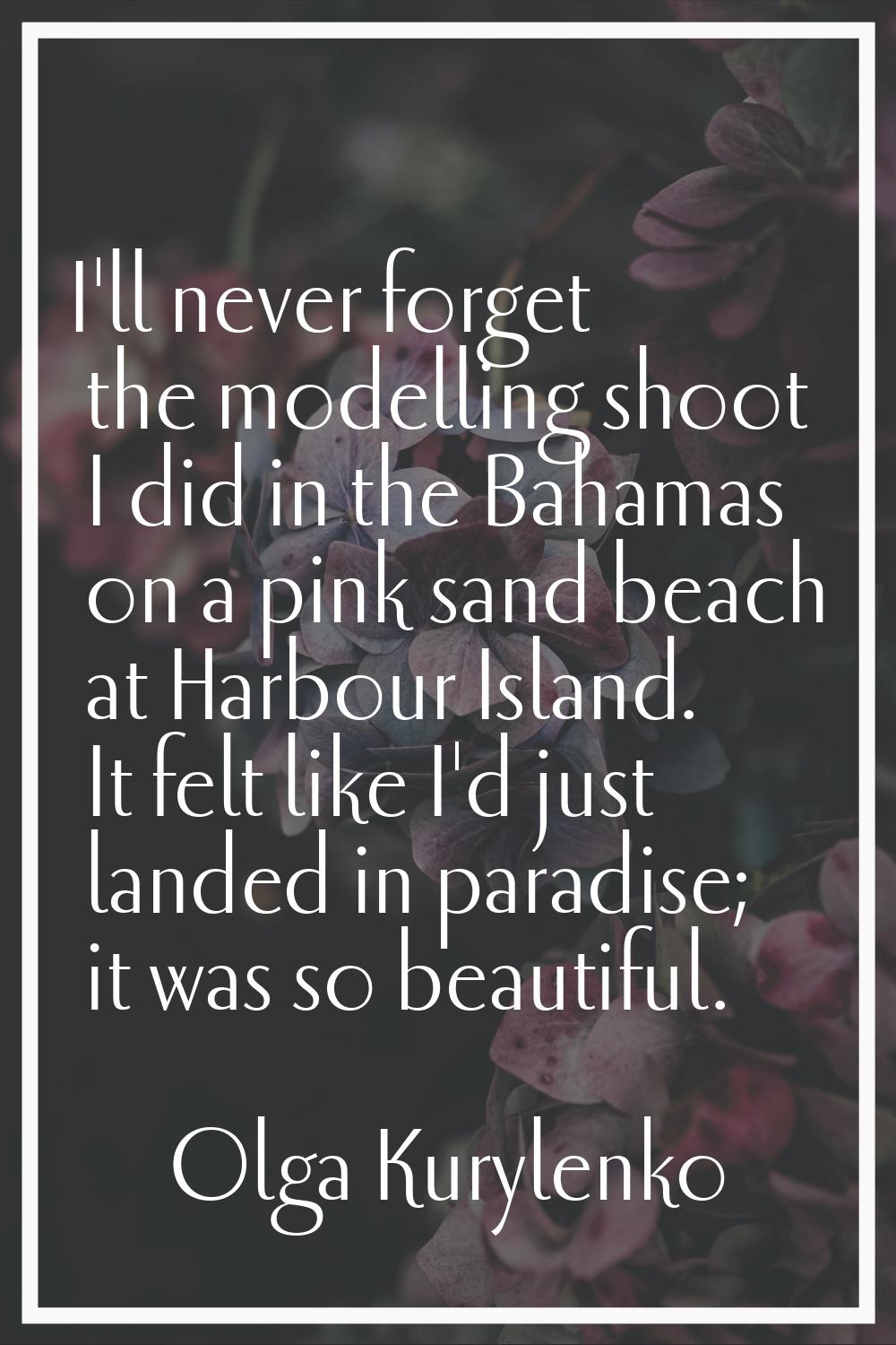 I'll never forget the modelling shoot I did in the Bahamas on a pink sand beach at Harbour Island. 