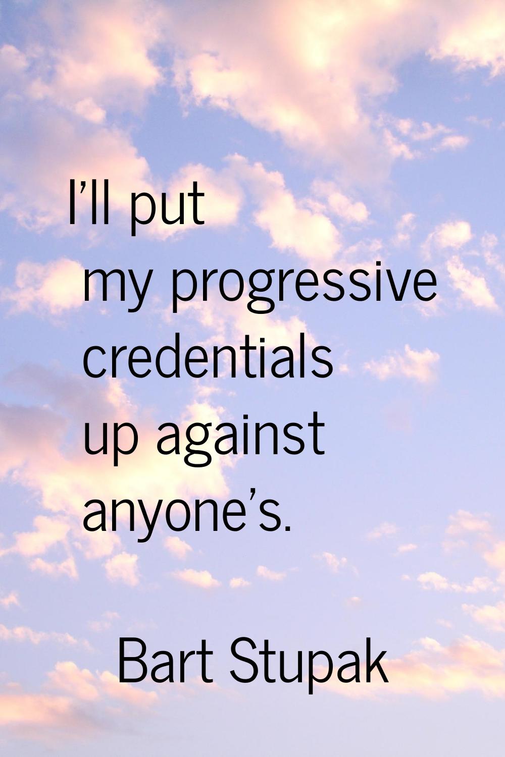 I'll put my progressive credentials up against anyone's.