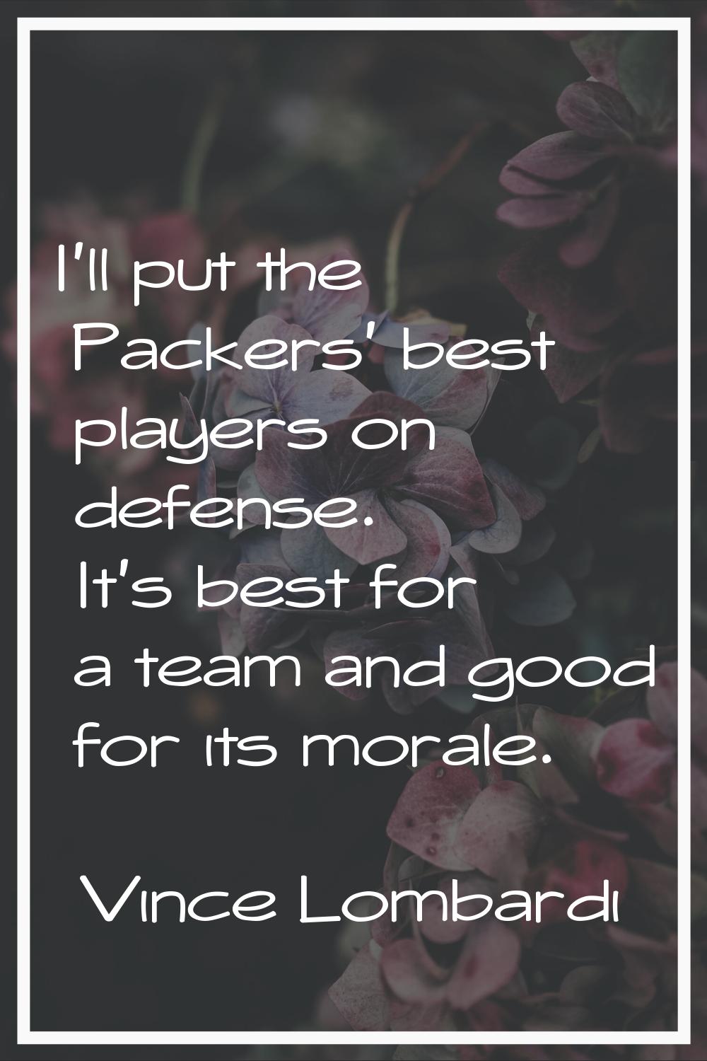I'll put the Packers' best players on defense. It's best for a team and good for its morale.