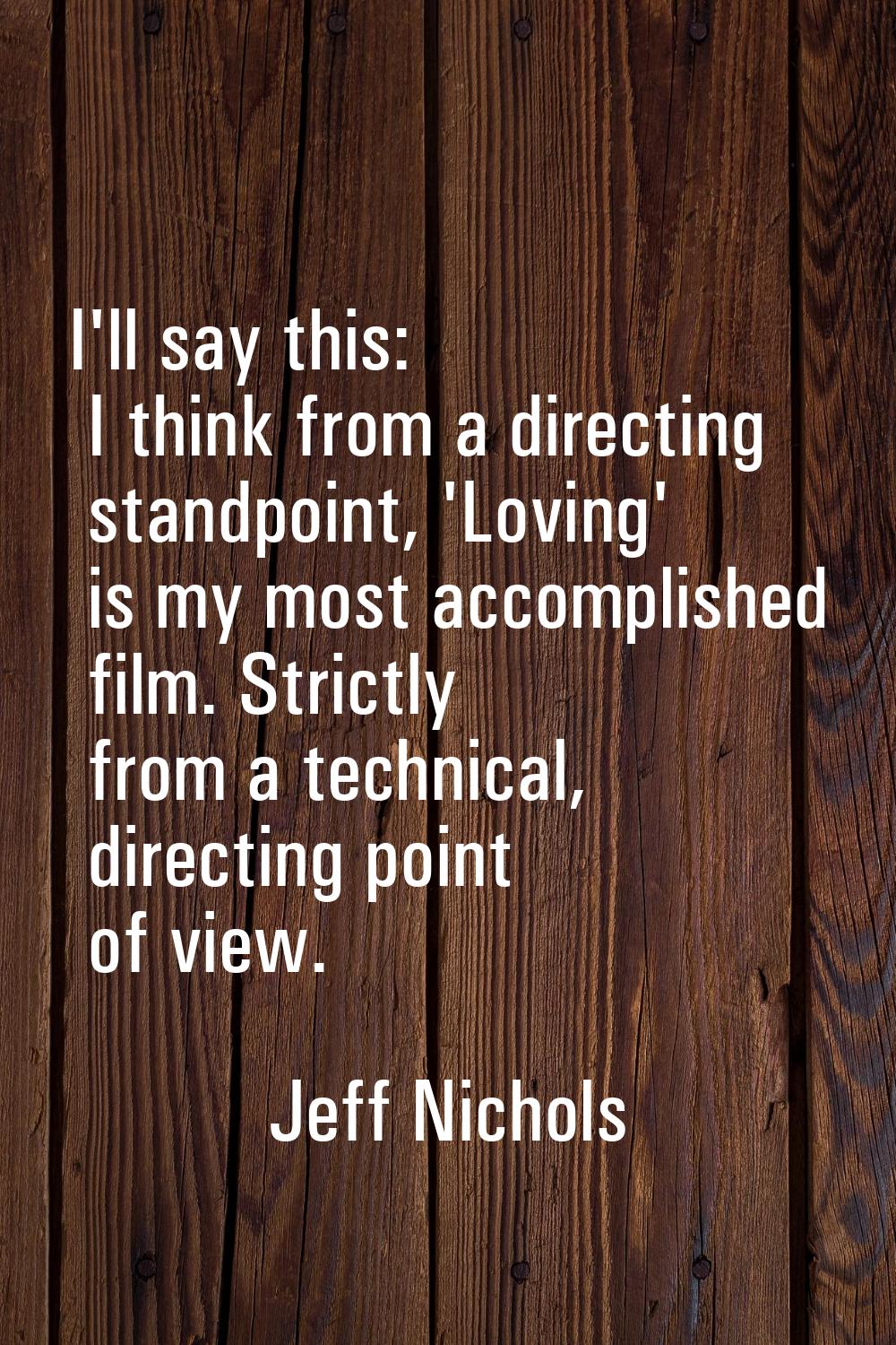 I'll say this: I think from a directing standpoint, 'Loving' is my most accomplished film. Strictly