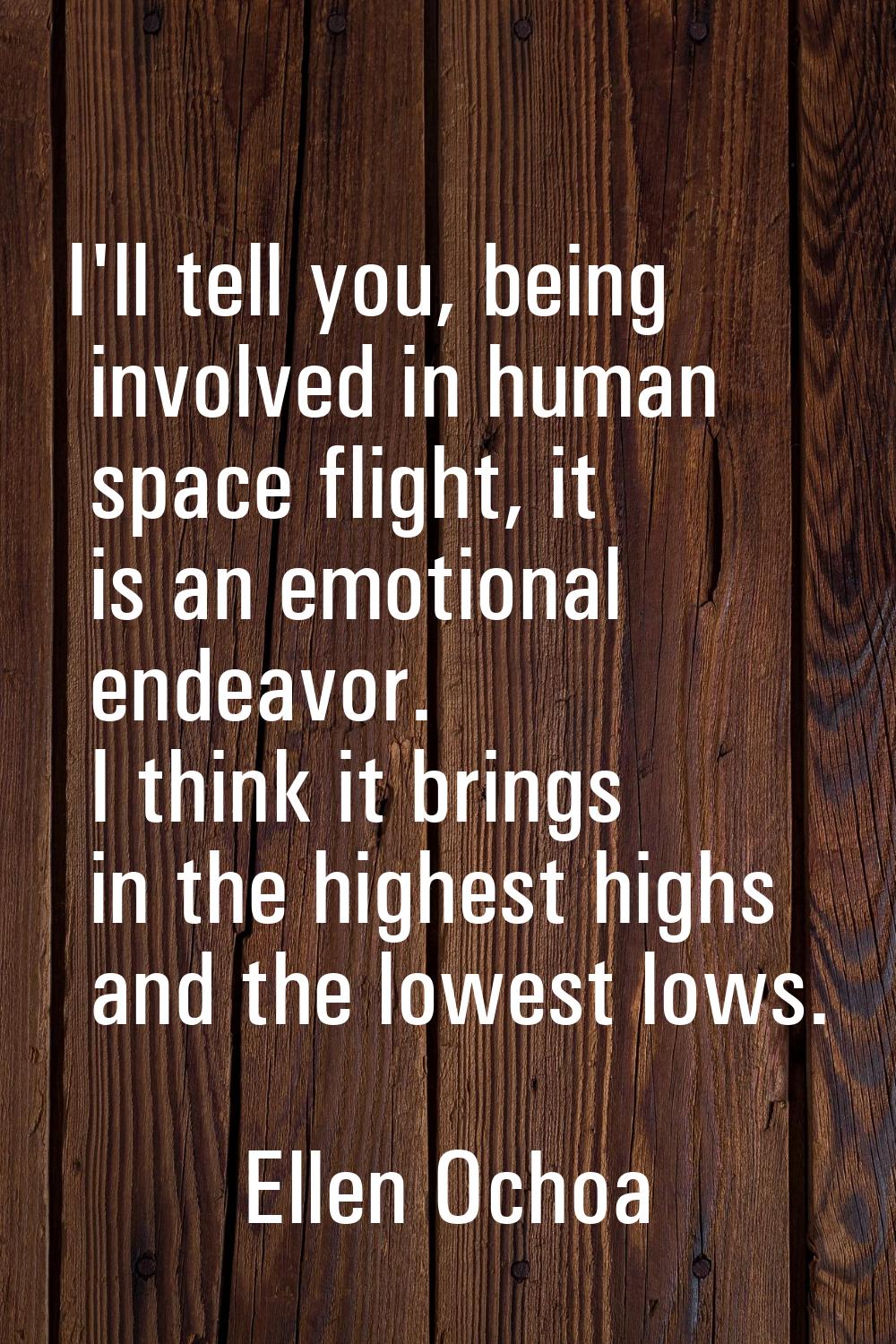 I'll tell you, being involved in human space flight, it is an emotional endeavor. I think it brings
