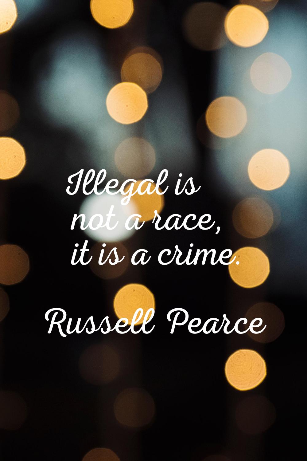 Illegal is not a race, it is a crime.