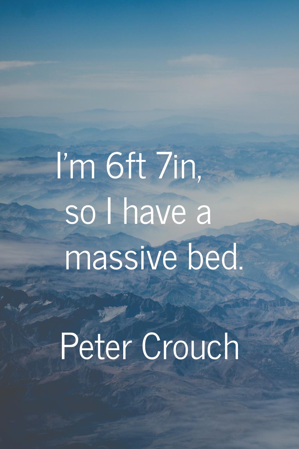 I'm 6ft 7in, so I have a massive bed.