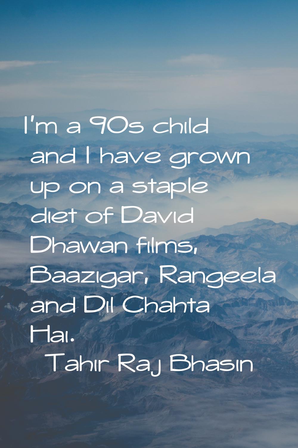 I'm a 90s child and I have grown up on a staple diet of David Dhawan films, Baazigar, Rangeela and 
