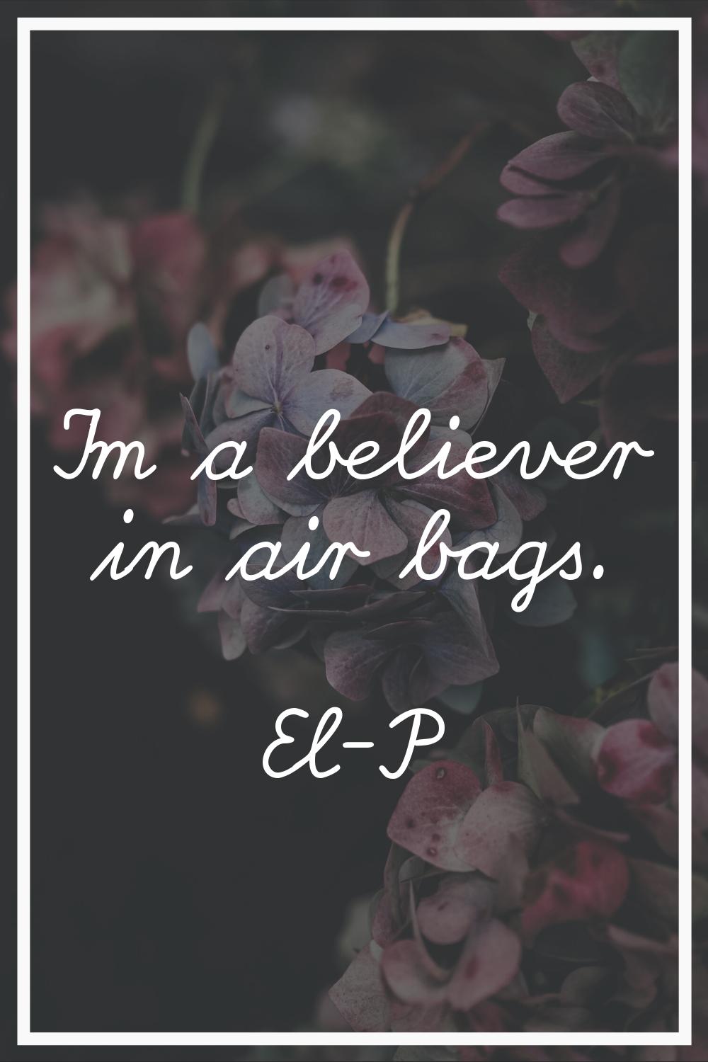 I'm a believer in air bags.