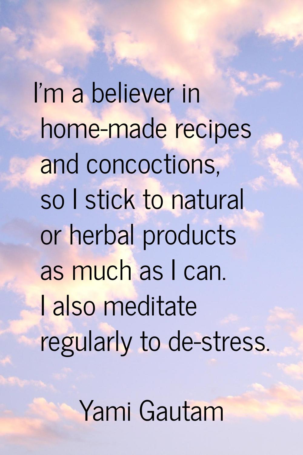I'm a believer in home-made recipes and concoctions, so I stick to natural or herbal products as mu