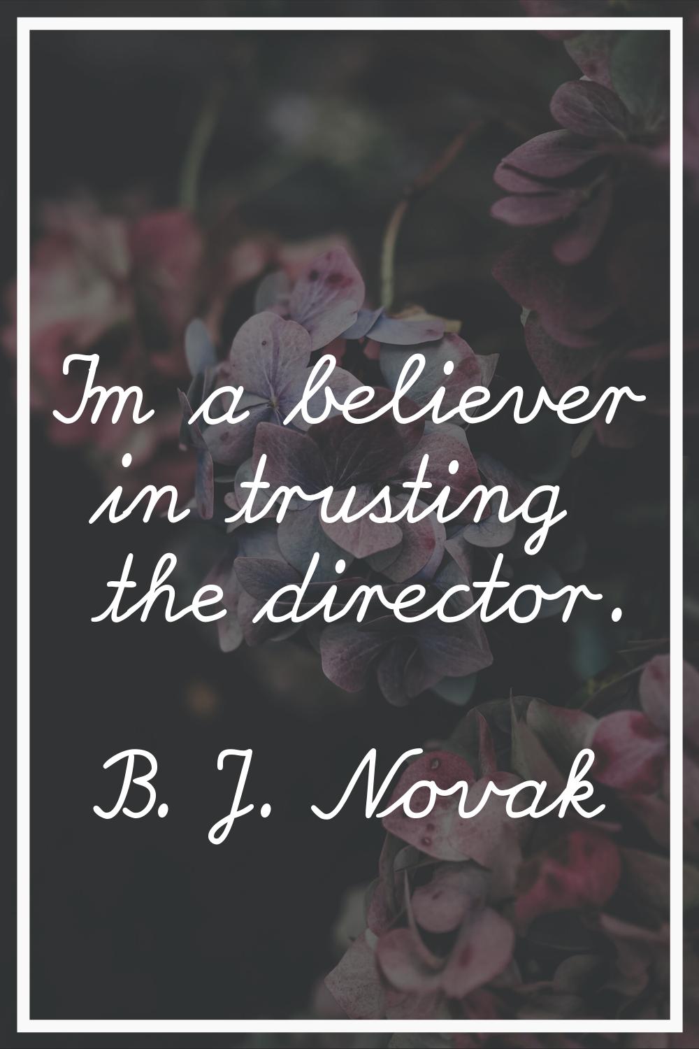 I'm a believer in trusting the director.