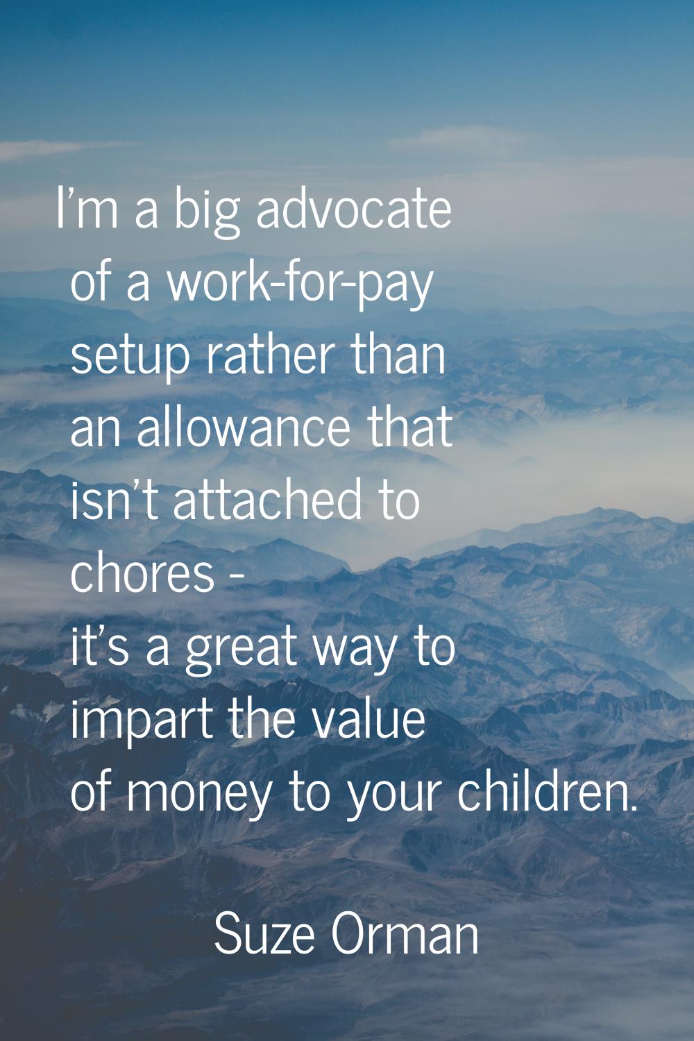 I'm a big advocate of a work-for-pay setup rather than an allowance that isn't attached to chores -