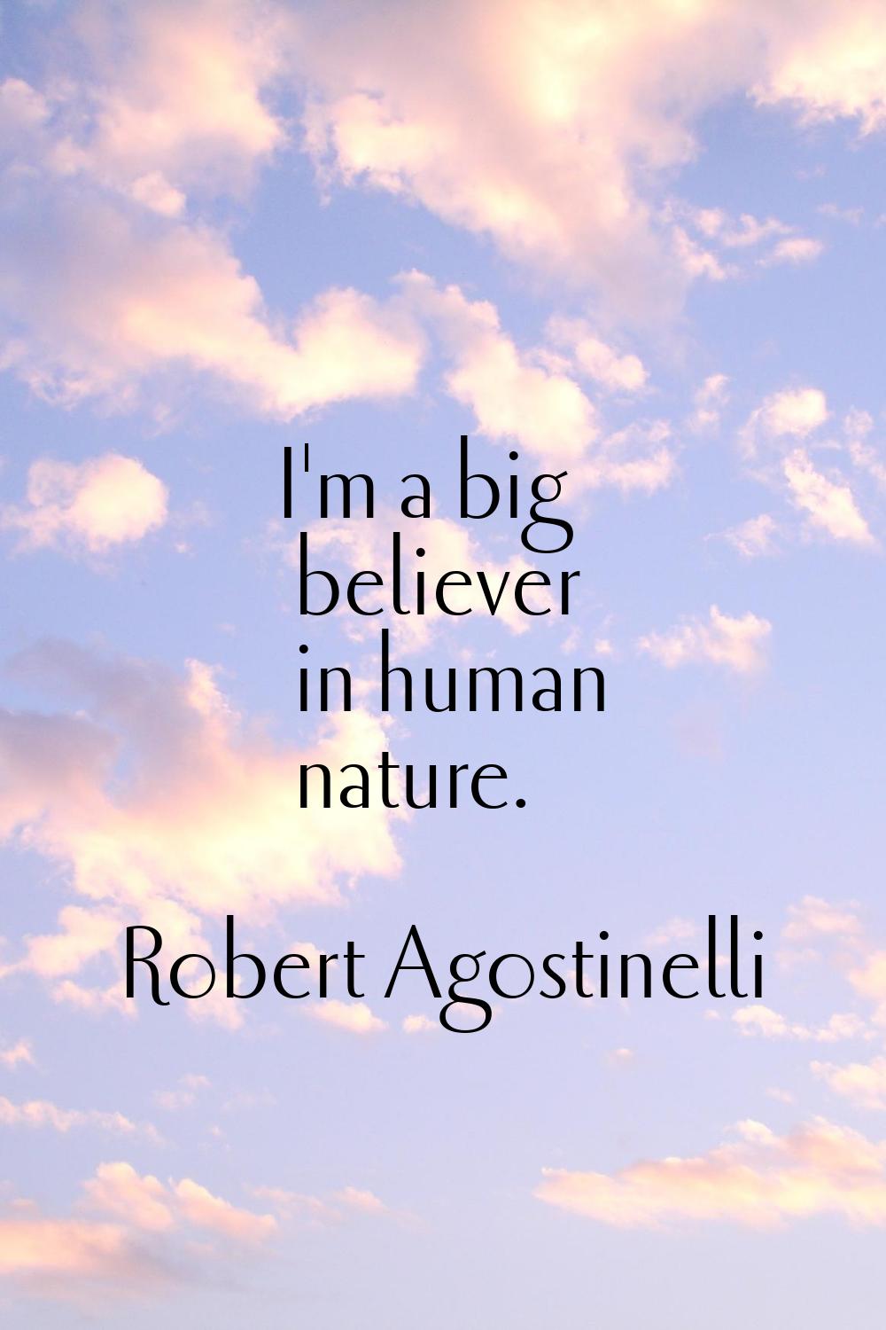 I'm a big believer in human nature.