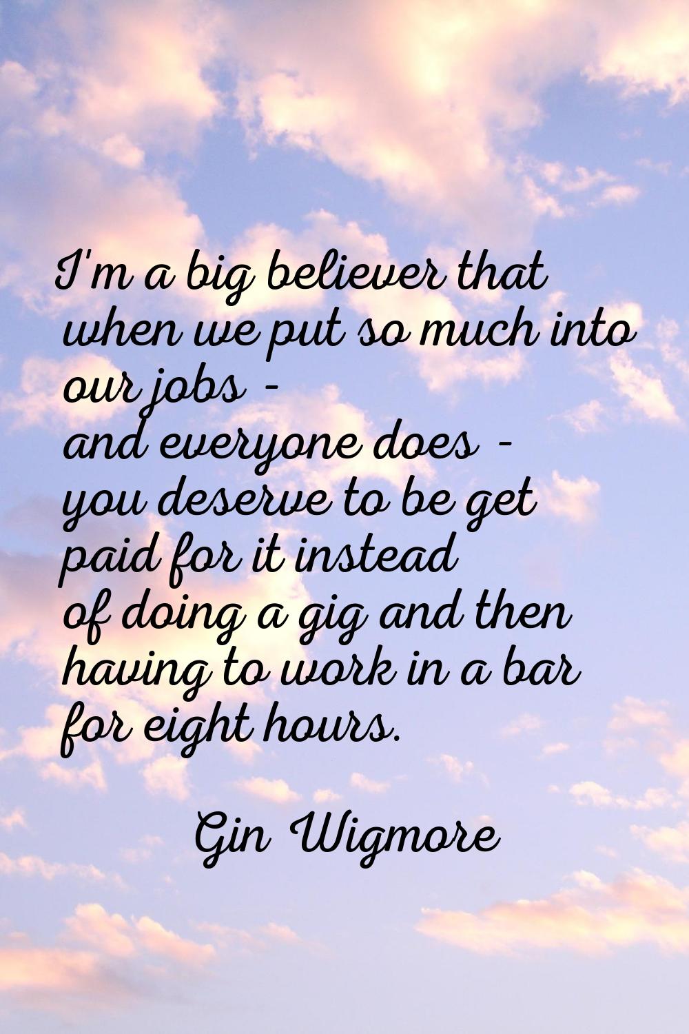 I'm a big believer that when we put so much into our jobs - and everyone does - you deserve to be g