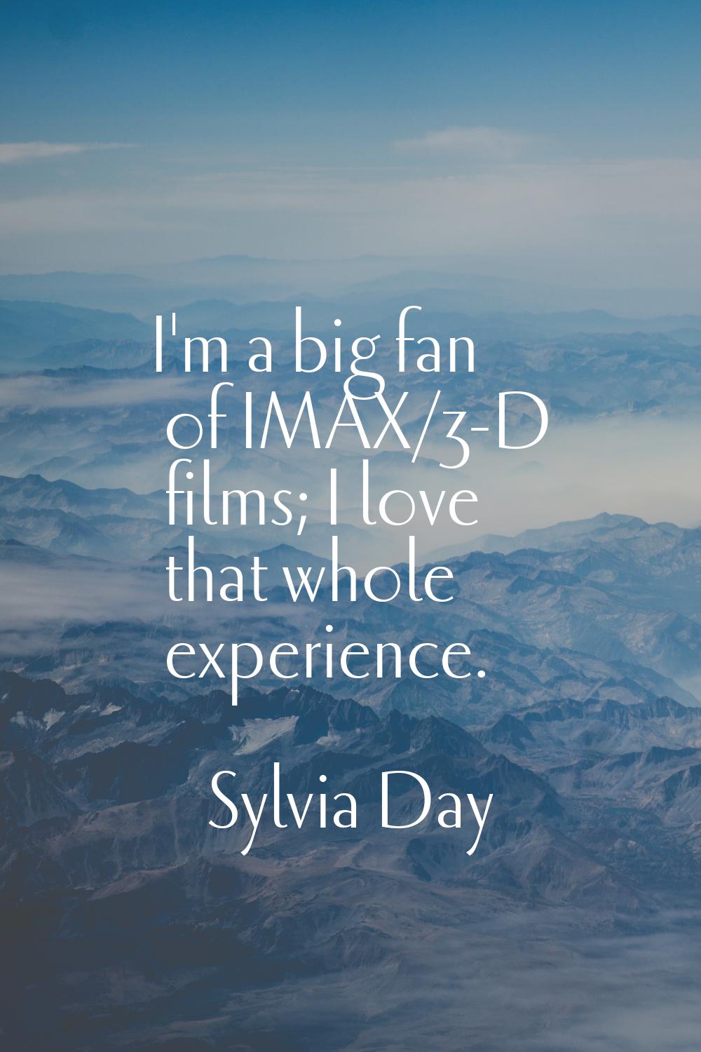 I'm a big fan of IMAX/3-D films; I love that whole experience.