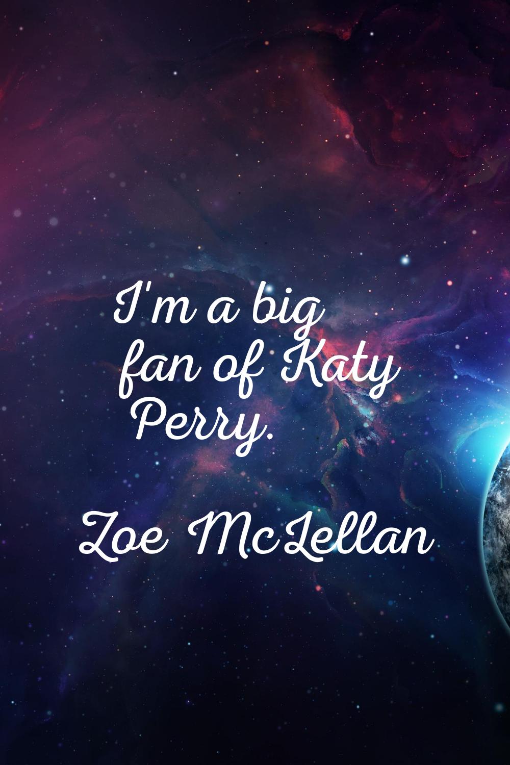 I'm a big fan of Katy Perry.