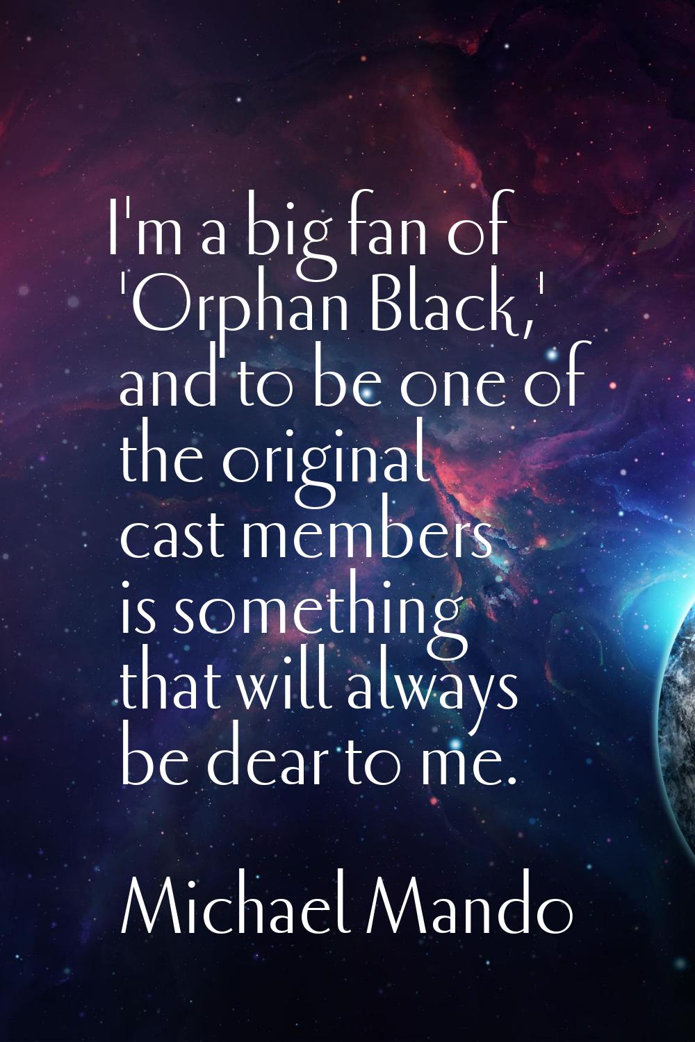 I'm a big fan of 'Orphan Black,' and to be one of the original cast members is something that will 