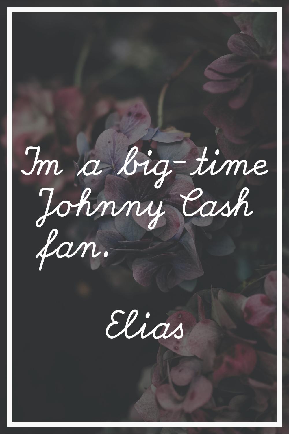 I'm a big-time Johnny Cash fan.