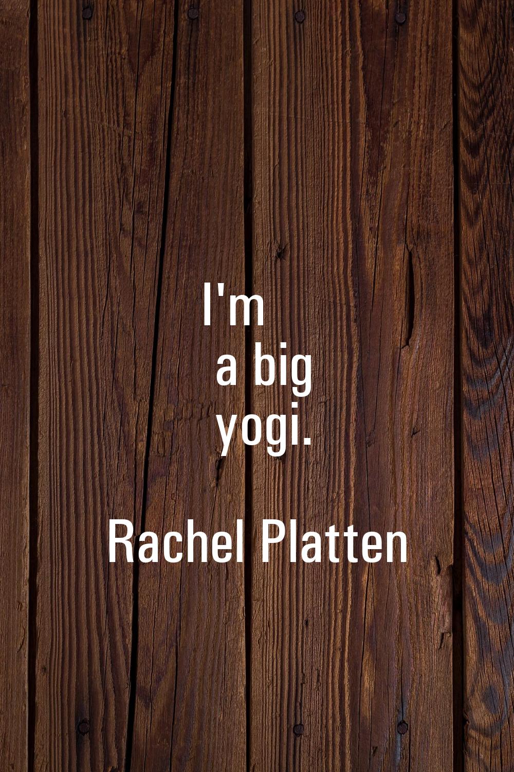I'm a big yogi.
