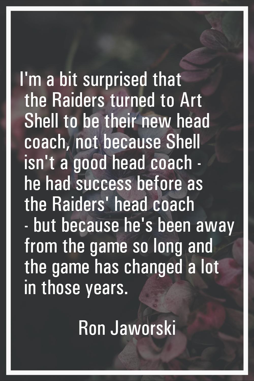 I'm a bit surprised that the Raiders turned to Art Shell to be their new head coach, not because Sh
