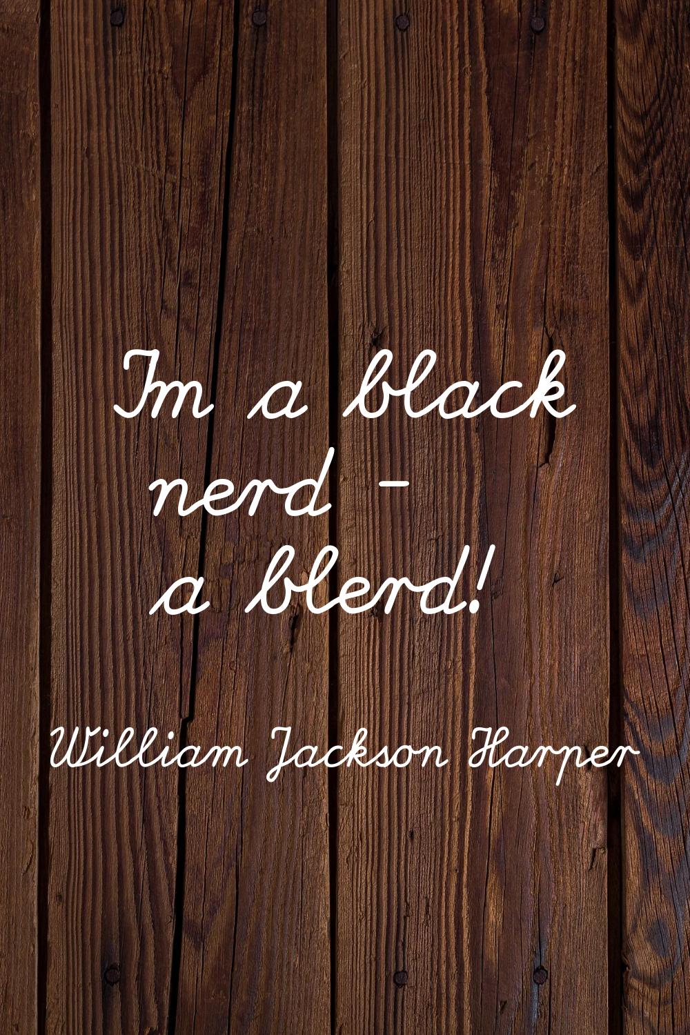 I'm a black nerd - a blerd!