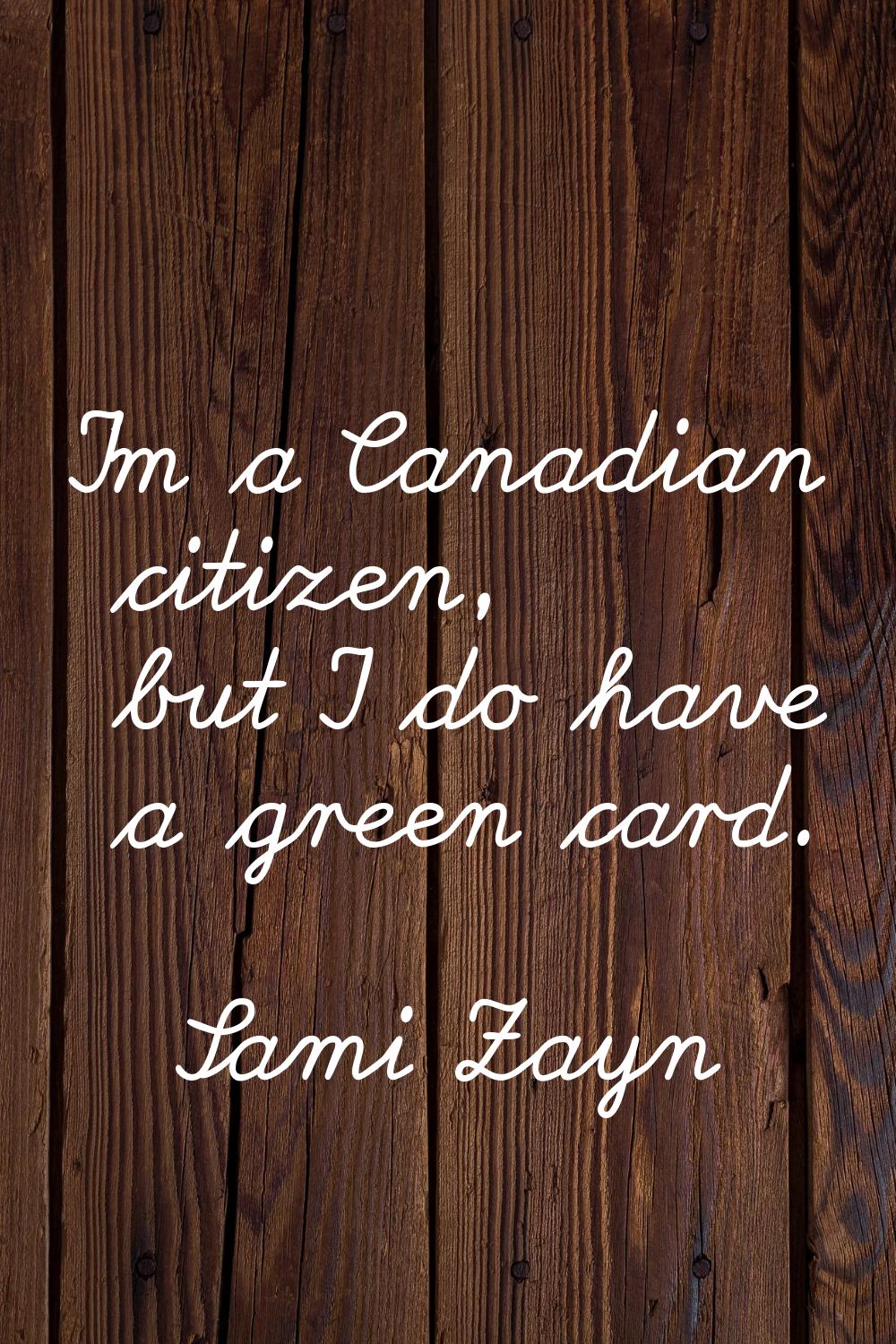 I'm a Canadian citizen, but I do have a green card.