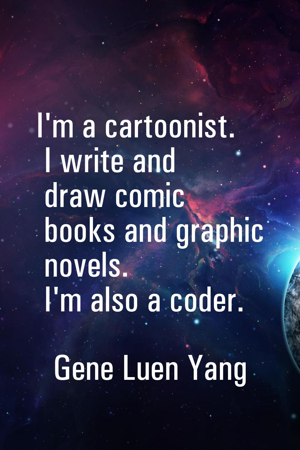 I'm a cartoonist. I write and draw comic books and graphic novels. I'm also a coder.