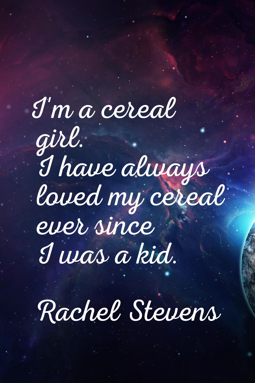 I'm a cereal girl. I have always loved my cereal ever since I was a kid.