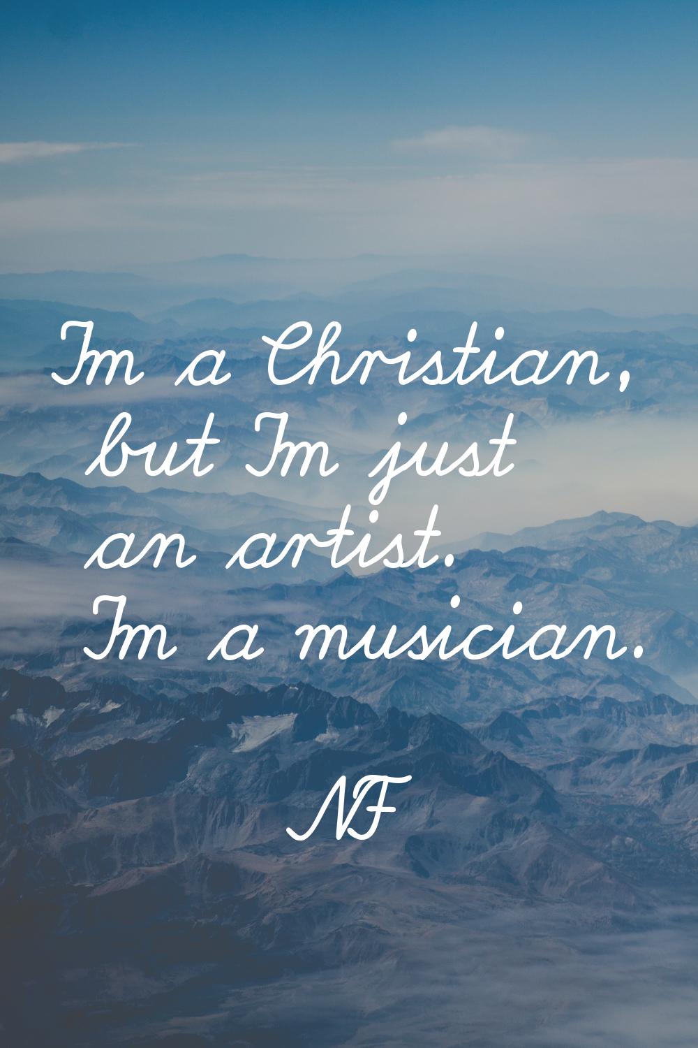 I'm a Christian, but I'm just an artist. I'm a musician.