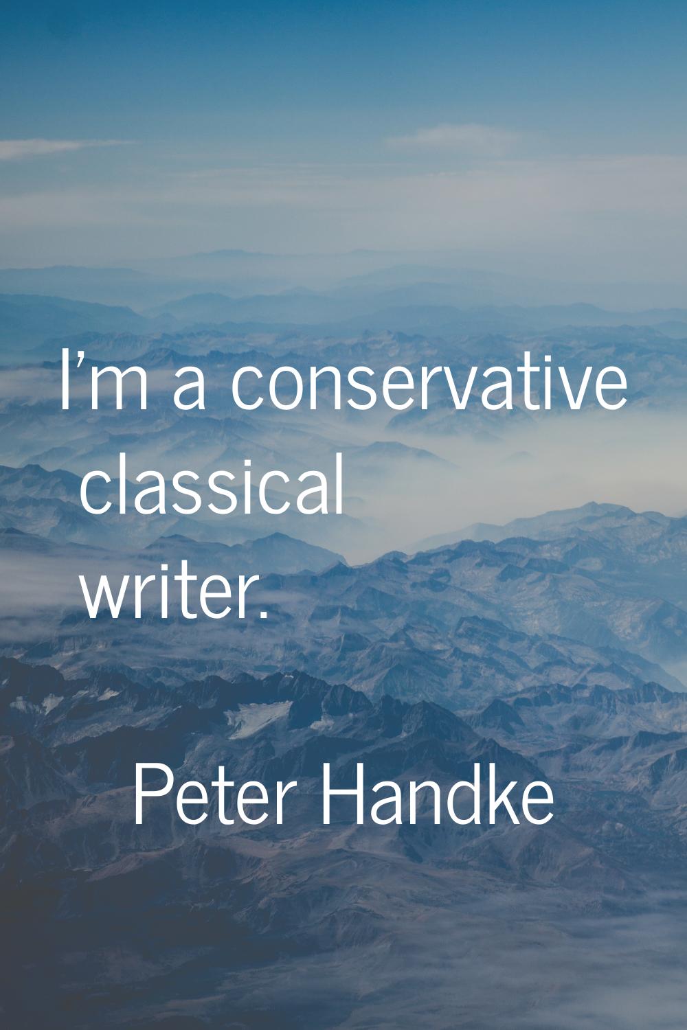 I'm a conservative classical writer.
