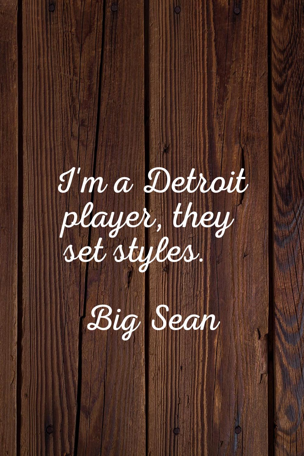 I'm a Detroit player, they set styles.