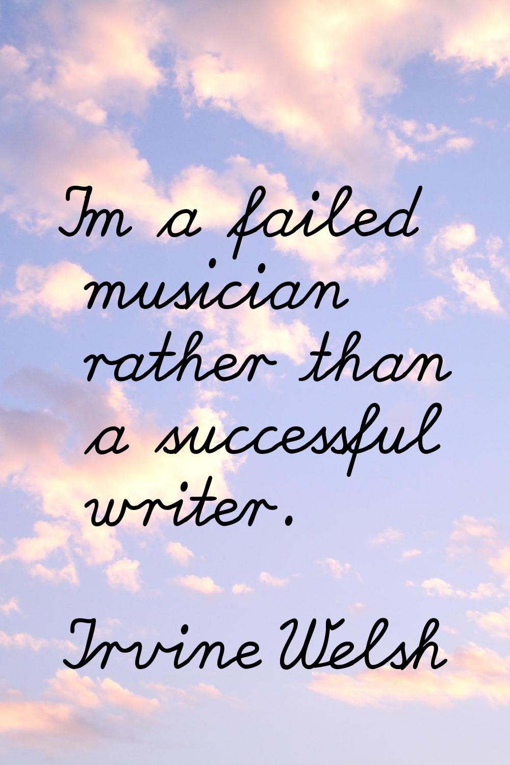 I'm a failed musician rather than a successful writer.