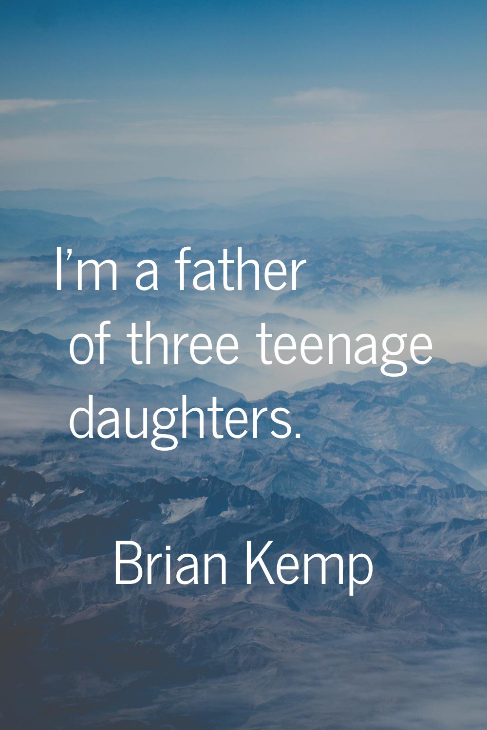 I'm a father of three teenage daughters.