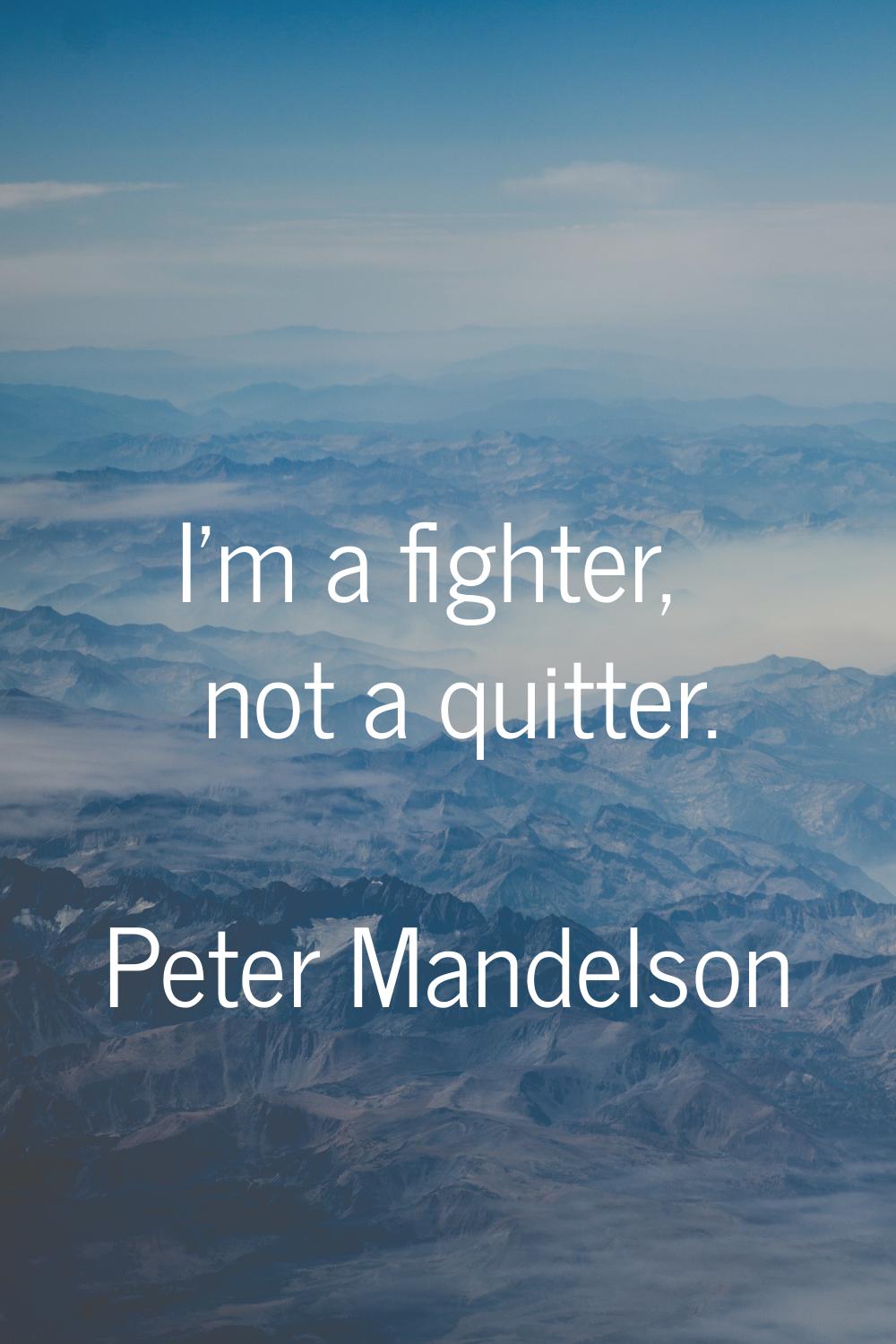 I'm a fighter, not a quitter.