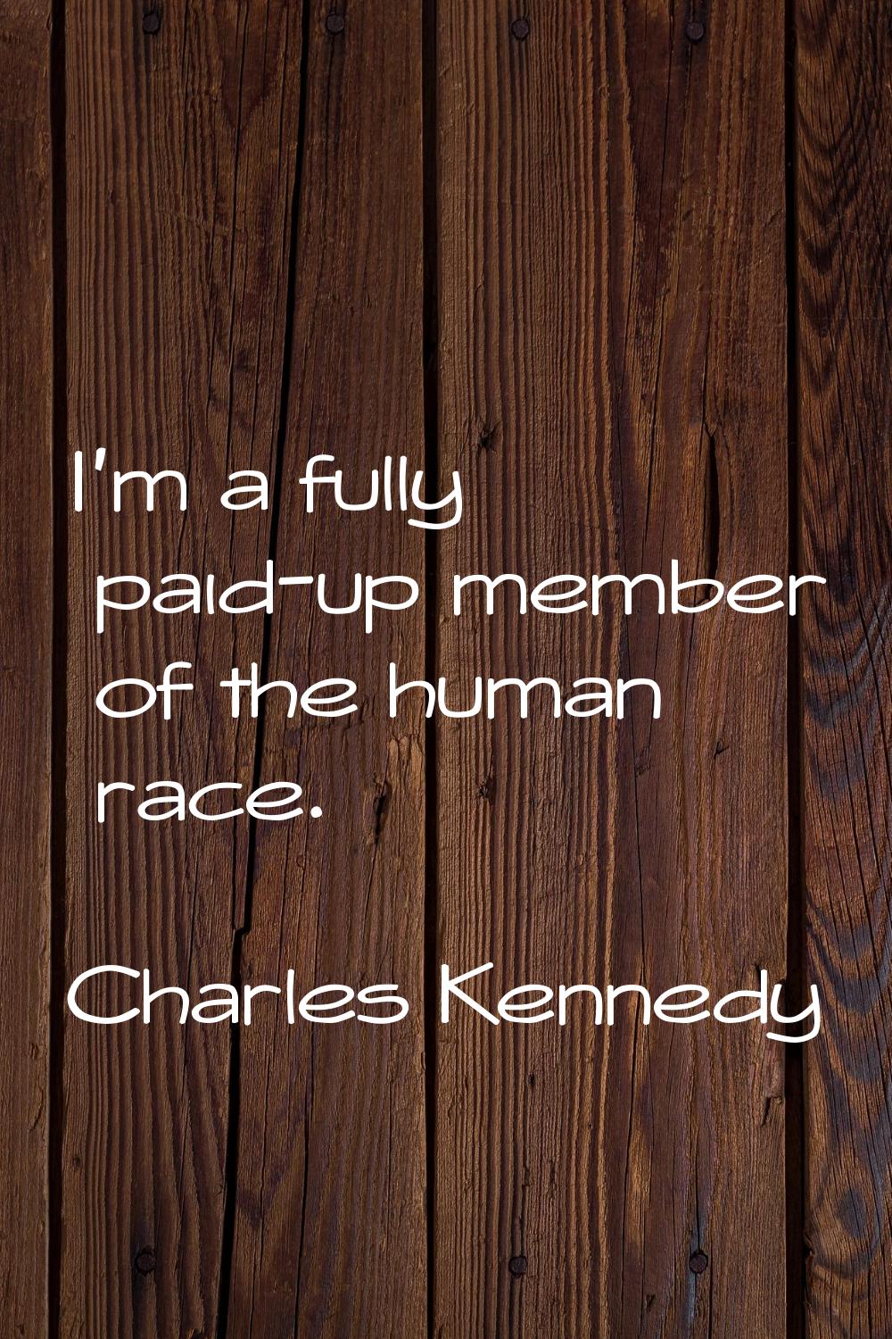 I'm a fully paid-up member of the human race.