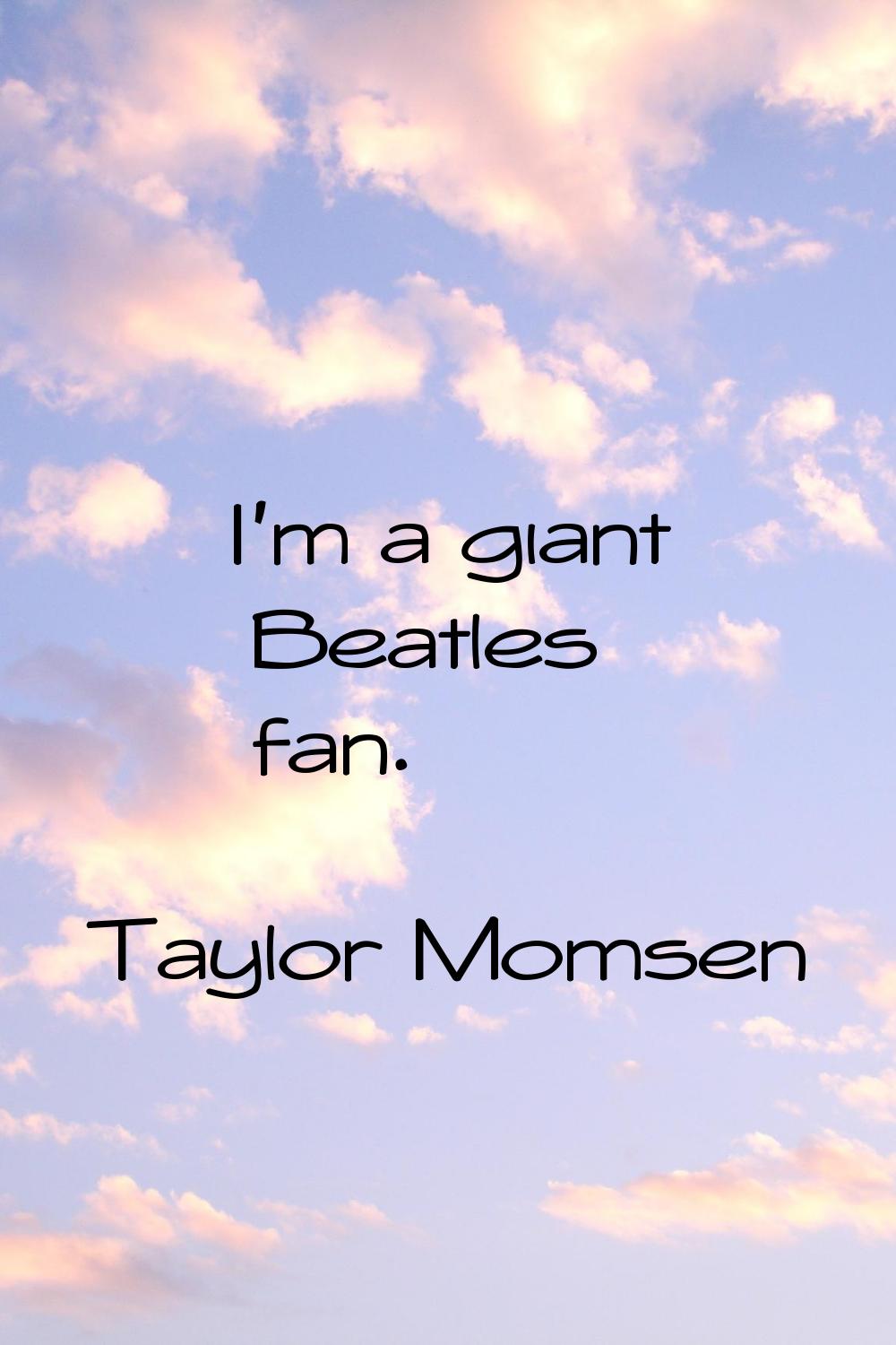 I'm a giant Beatles fan.