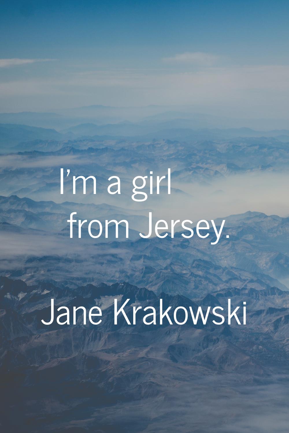 I'm a girl from Jersey.
