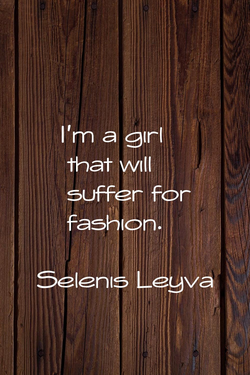 I'm a girl that will suffer for fashion.