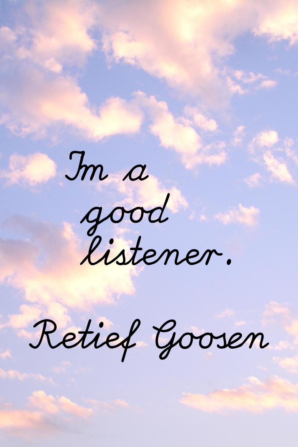 I'm a good listener.