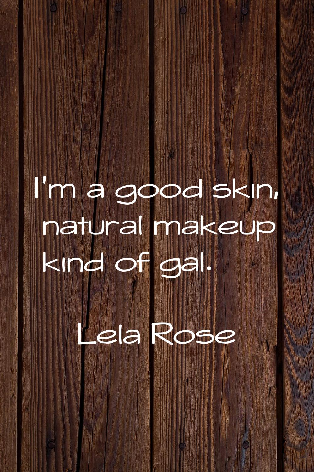 I'm a good skin, natural makeup kind of gal.