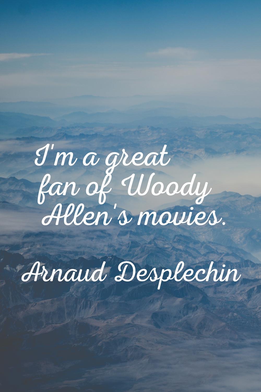 I'm a great fan of Woody Allen's movies.