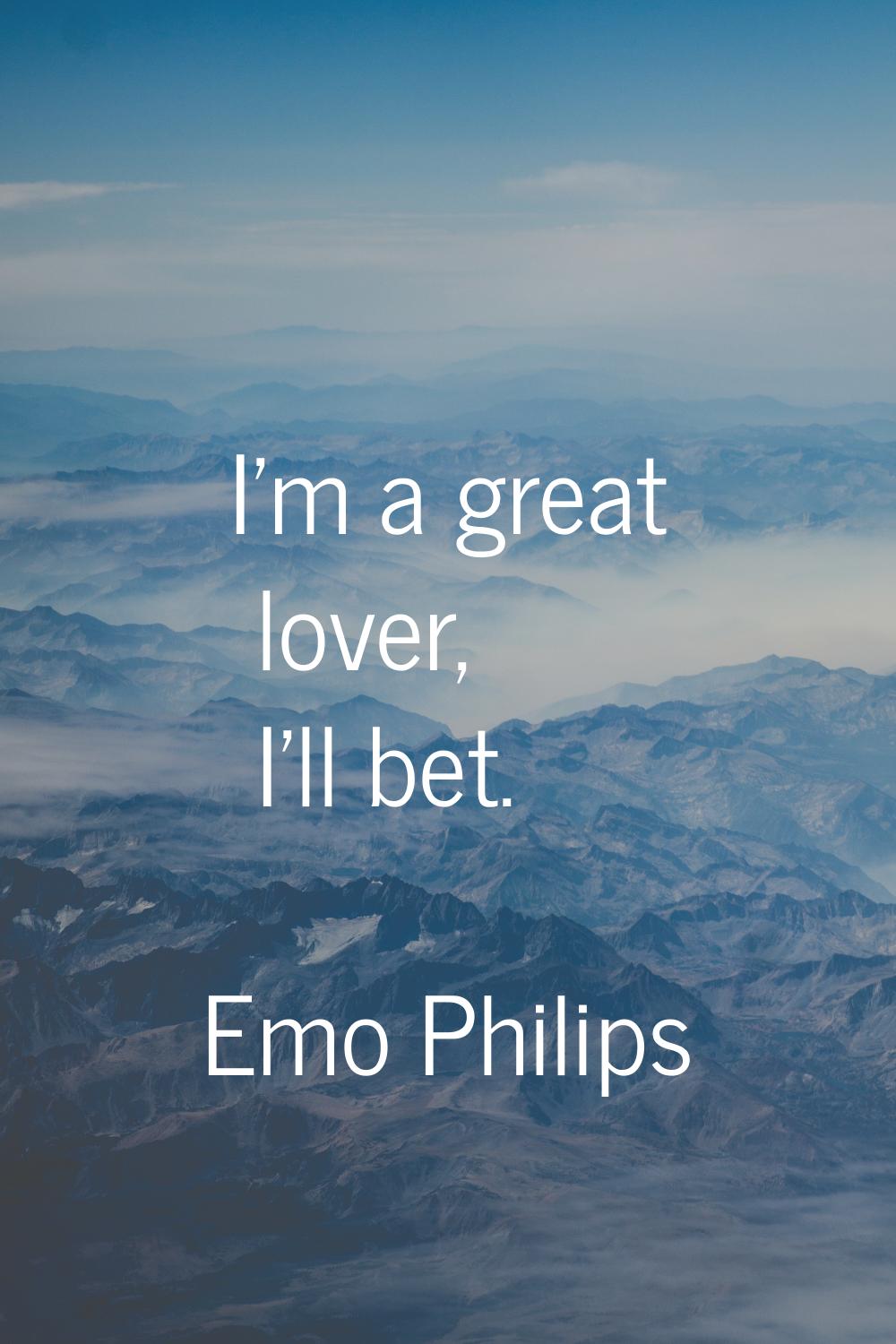 I'm a great lover, I'll bet.