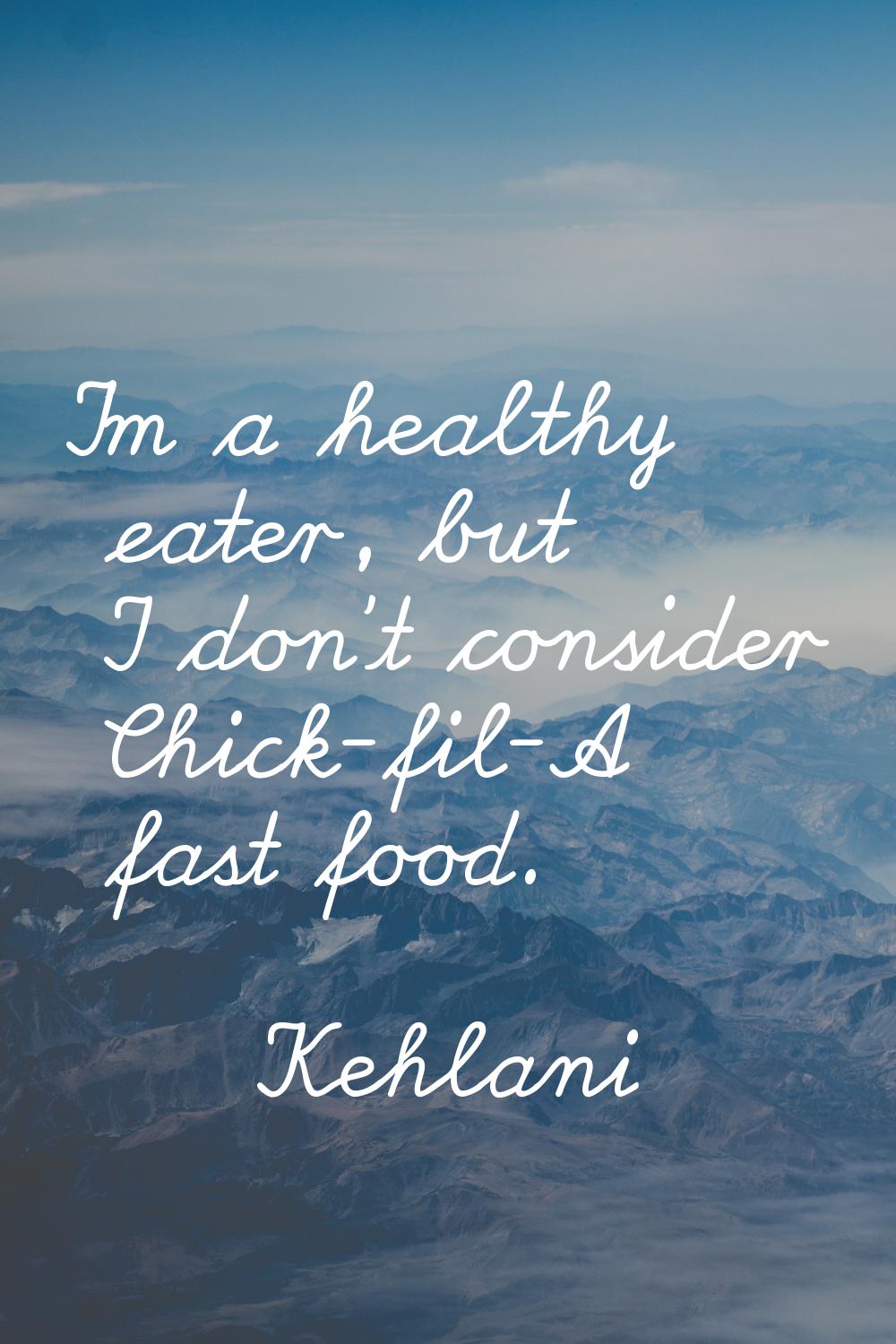 I'm a healthy eater, but I don't consider Chick-fil-A fast food.