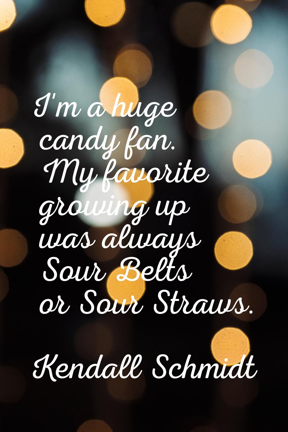 I'm a huge candy fan. My favorite growing up was always Sour Belts or Sour Straws.