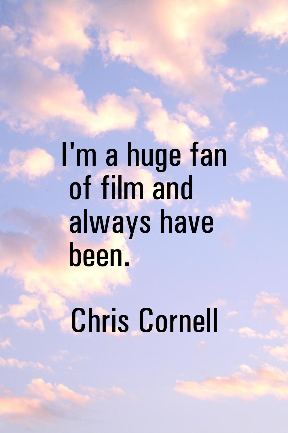 I'm a huge fan of film and always have been.