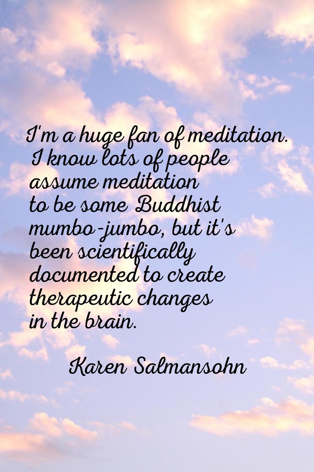 I'm a huge fan of meditation. I know lots of people assume meditation to be some Buddhist mumbo-jum