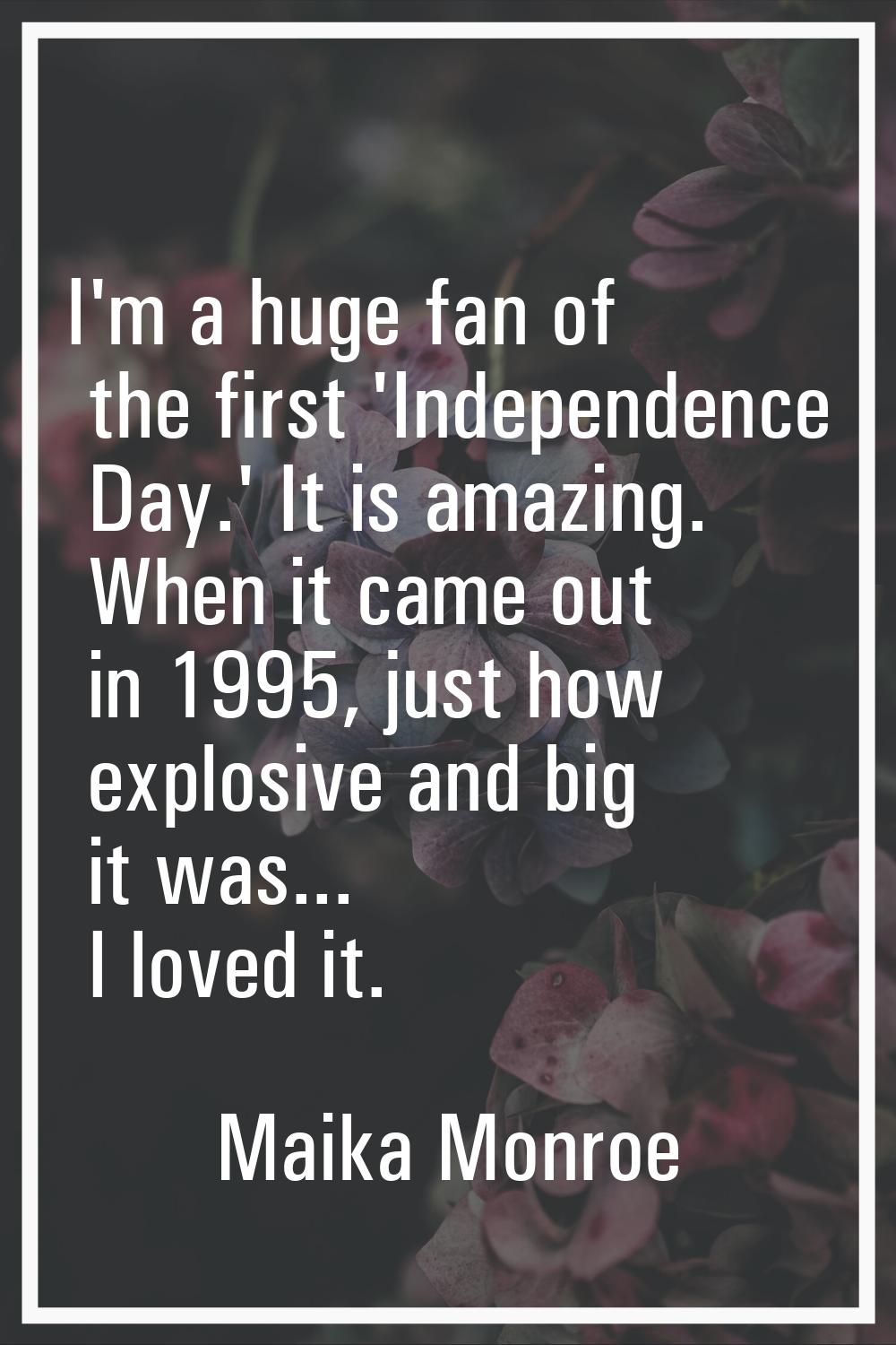 I'm a huge fan of the first 'Independence Day.' It is amazing. When it came out in 1995, just how e