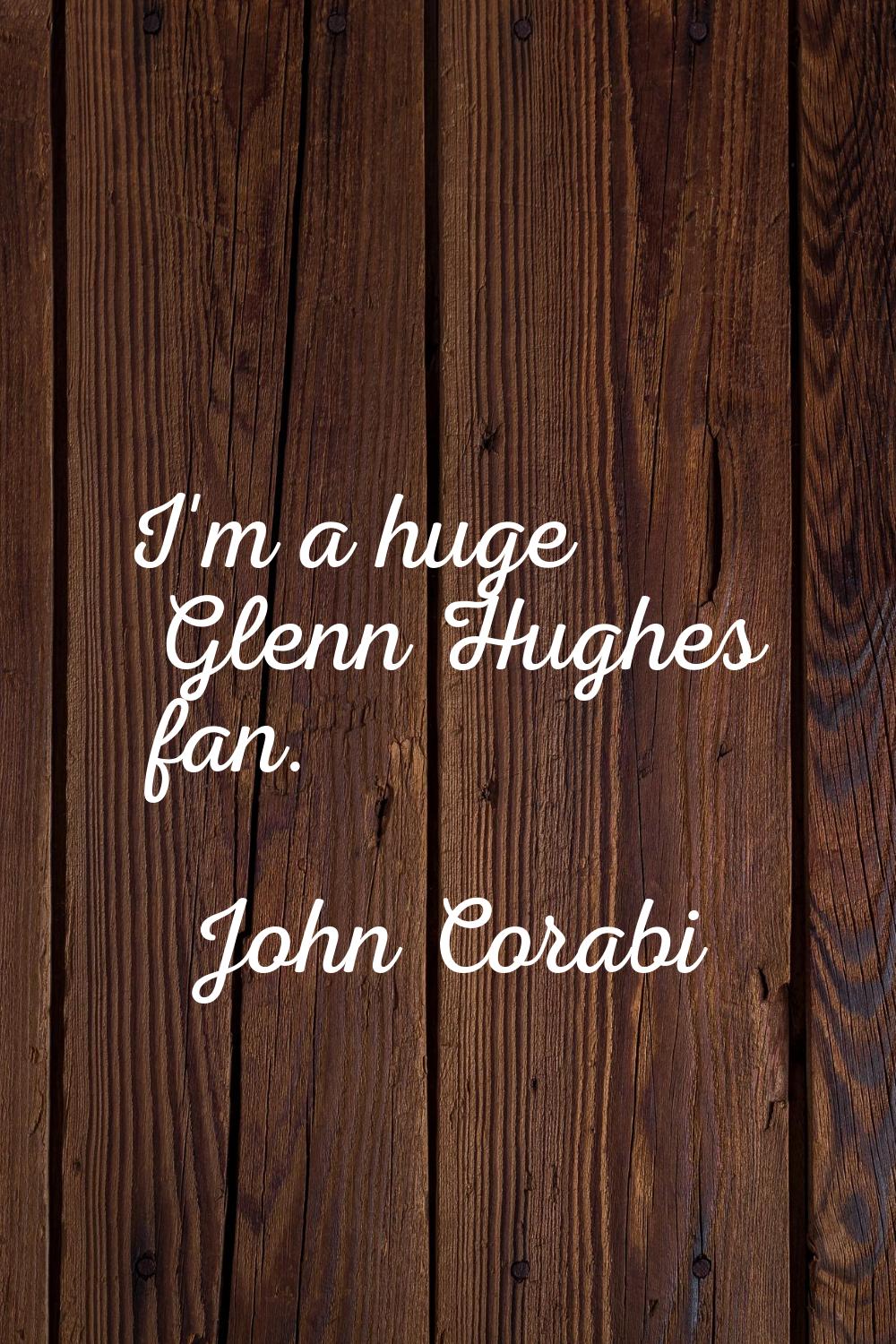 I'm a huge Glenn Hughes fan.