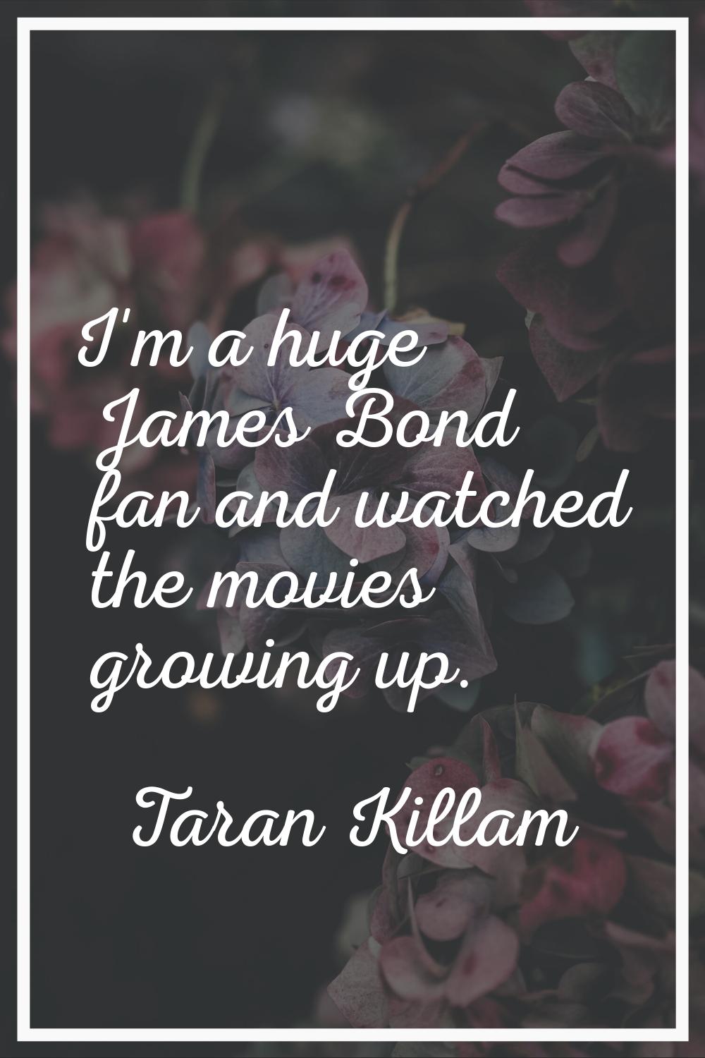 I'm a huge James Bond fan and watched the movies growing up.