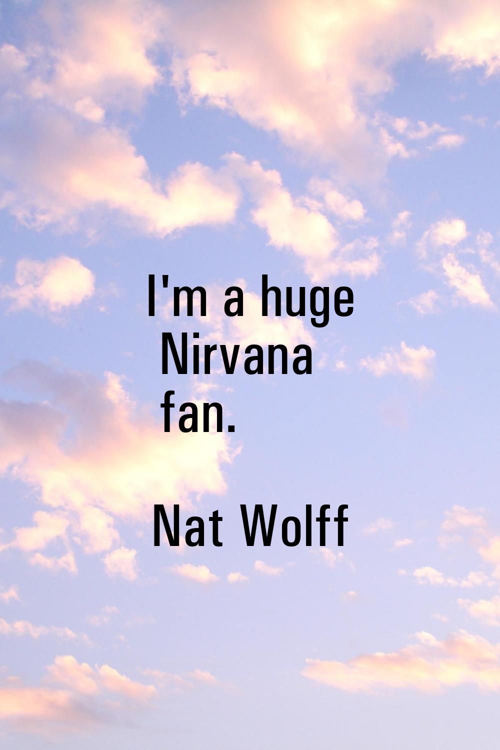 I'm a huge Nirvana fan.
