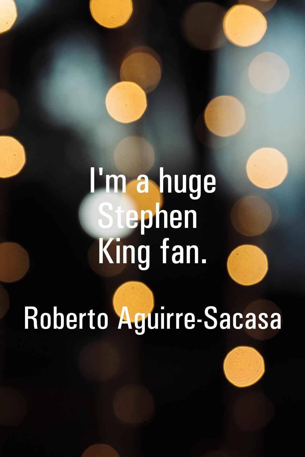 I'm a huge Stephen King fan.